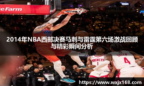 2014年NBA西部决赛马刺与雷霆第六场激战回顾与精彩瞬间分析