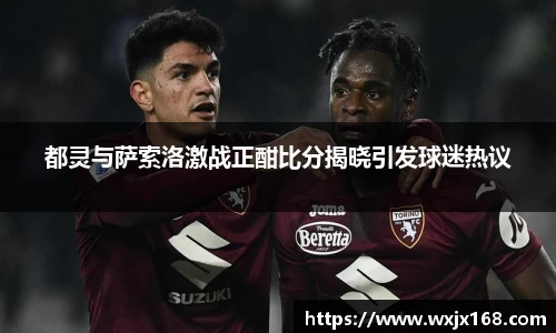 都灵与萨索洛激战正酣比分揭晓引发球迷热议