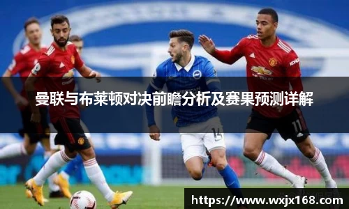 曼联与布莱顿对决前瞻分析及赛果预测详解