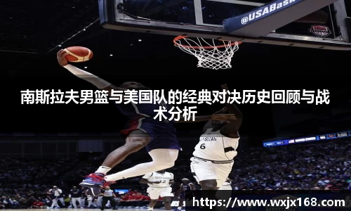 南斯拉夫男篮与美国队的经典对决历史回顾与战术分析