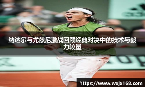 纳达尔与尤兹尼激战回顾经典对决中的技术与毅力较量